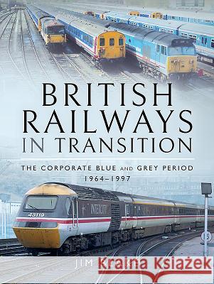 British Railways in Transition: The Corporate Blue and Grey Period 1964-1997 Jim Blake 9781526703163 Pen & Sword Books