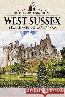 Visitors' Historic Britain: West Sussex: Stone Age to Cold War Kevin Newman 9781526703330 Pen & Sword Books