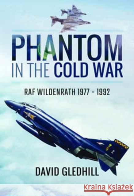 Phantom in the Cold War: RAF Wildenrath 1977 - 1992 David Gledhill 9781526704085