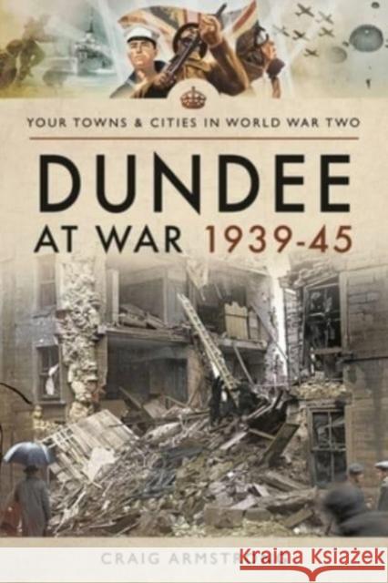 Dundee at War 1939 45 Craig Armstrong 9781526704689