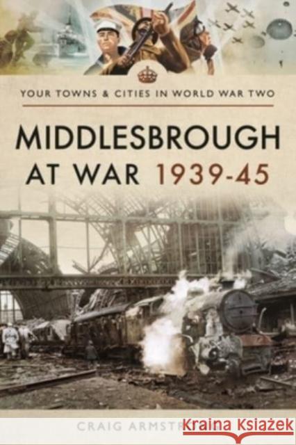 Middlesbrough at War 1939 45 Armstrong, Craig 9781526704764 Pen & Sword Military