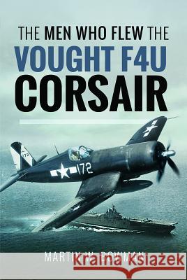 The Men Who Flew the Vought F4u Corsair Bowman, Martin W. 9781526705808 US Naval Institute Press