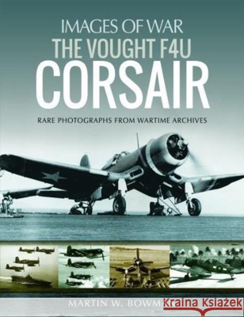 The Vought F4U Corsair Martin Bowman 9781526705884 Pen & Sword Books Ltd