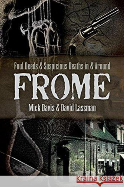 Foul Deeds and Suspicious Deaths in and around Frome Mick Davis 9781526706041 Pen & Sword Books