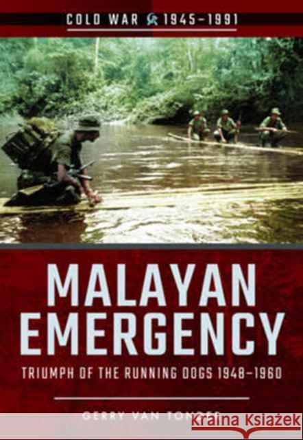 Malayan Emergency: Triumph of the Rubnning Dogs 1948-1960 Gerry Van Tonder 9781526707864 Pen & Sword Books