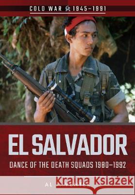 El Salvador: Dance of the Death Squads, 1980-1992 Al J. Venter 9781526708144 Pen & Sword Books