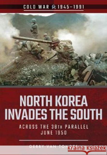 North Korea Invades the South: Across the 38th Parallel, June 1950 Gerry Va 9781526708182 Pen & Sword Books