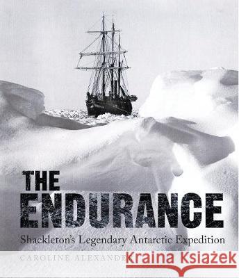 Endurance Shackleton's Legendary Antarctic Expedition Alexander, Caroline 9781526708786