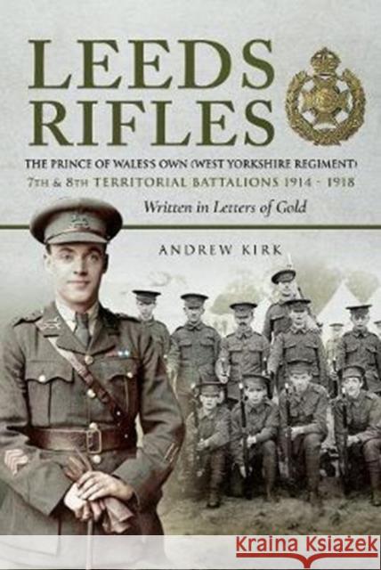 Leeds Rifles: The Prince of Wales's Own (West Yorkshire Regiment ) 7th and 8th Territorial Battalions 1914-1918: Written in Letters Andrew J. Kirk 9781526711489 Pen & Sword Books
