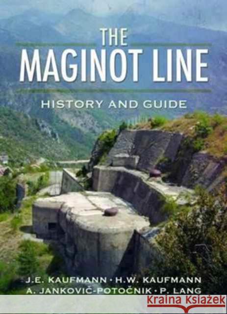 Maginot Line: History and Guide J. E. Kaufmann 9781526711519 Pen & Sword Books Ltd