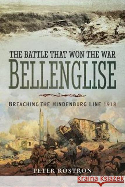 The Battle That Won the War - Bellenglise: Breaching the Hindenburg Line 1918 Peter Rostron 9781526711625