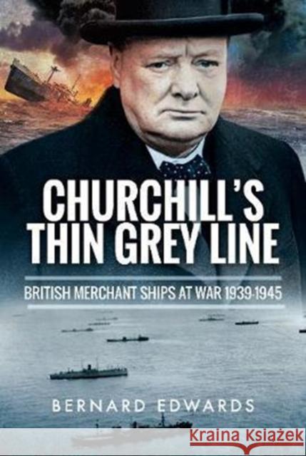 Churchill's Thin Grey Line: British Merchant Ships at War 1939-1945 Bernard Edwards 9781526711663 Pen & Sword Books