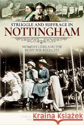 Struggle and Suffrage in Nottingham: Women's Lives and the Fight for Equality Carol Lovejo 9781526712103 Pen and Sword History