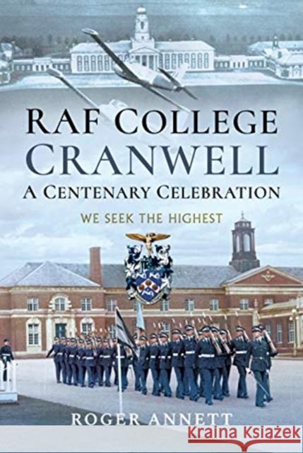RAF College, Cranwell: A Centenary Celebration: We Seek the Highest Roger Annett   9781526712189 Air World
