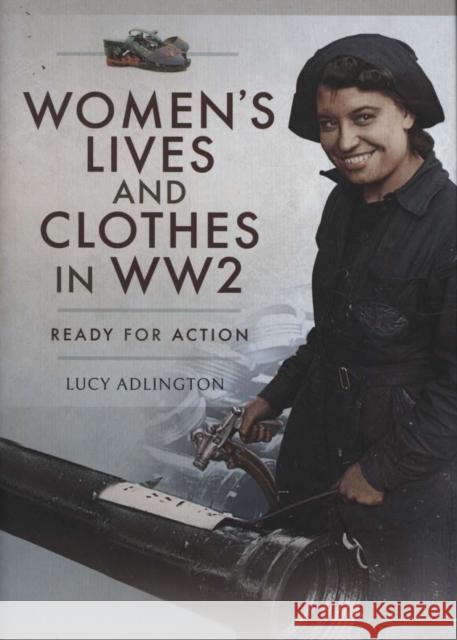 Women's Lives and Clothes in WW2: Ready for Action Lucy Adlington 9781526712349 Pen & Sword Books Ltd