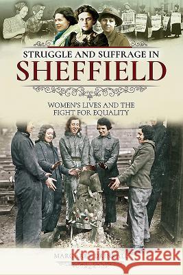 Struggle and Suffrage in Sheffield: Women's Lives and the Fight for Equality Margaret Drinkall 9781526712745 Pen and Sword History