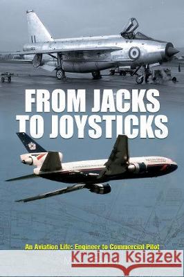From Jacks to Joysticks: An Aviation Life: Engineer to Commercial Pilot Michael John Patrick 9781526712851 Air World
