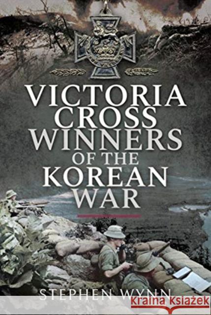 Victoria Cross Winners of the Korean War Stephen Wynn 9781526713315 Pen & Sword Books Ltd