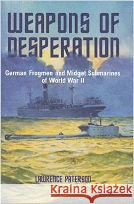 Weapons of Desperation German Frogmen and Midget Submarines of World War II Paterson, Lawrence 9781526713476