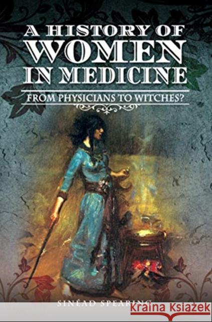 A History of Women in Medicine: Cunning Women, Physicians, Witches Spearing, Sinead 9781526714299