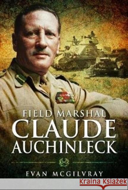 Field Marshal Claude Auchinleck Evan McGilvray 9781526716101 Pen & Sword Military