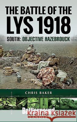 The Battle of the Lys 1918: South: Objective Hazebrouck Chris Baker 9781526716965