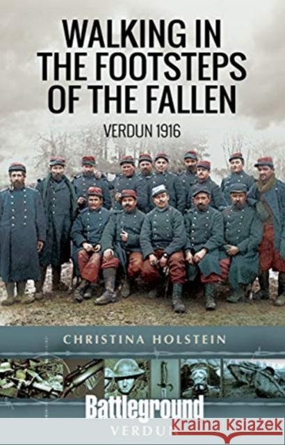 Walking In the Footsteps of the Fallen: Verdun 1916 Christina Holstein 9781526717047 Pen & Sword Military