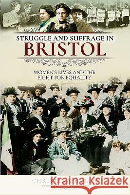 Struggle and Suffrage in Bristol: Women's Lives and the Fight for Equality Christina Hollis 9781526717696 Pen and Sword History