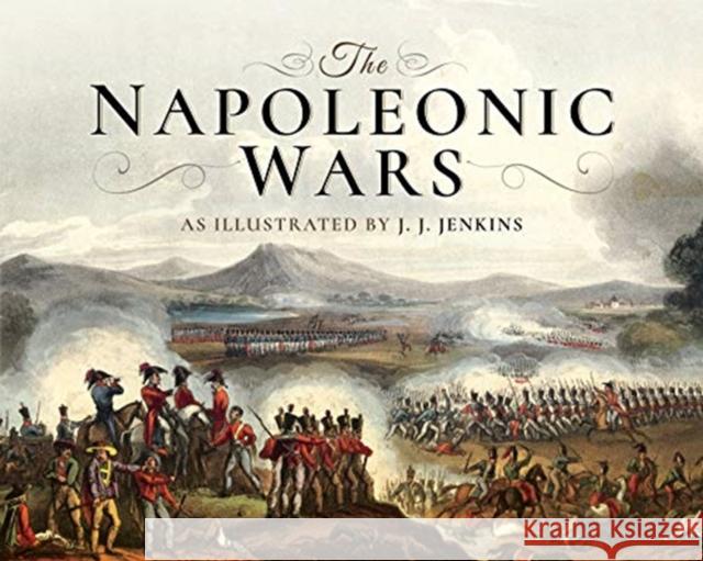 The Napoleonic Wars: As Illustrated by J J Jenkins J. J. Jenkins 9781526717894 Pen & Sword Books Ltd