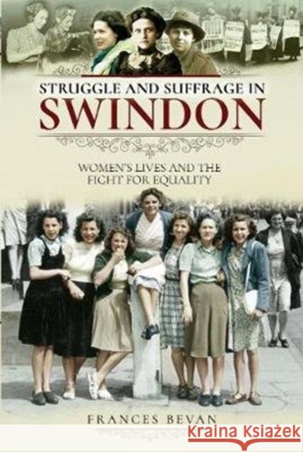 Struggle and Suffrage in Swindon: Women's Lives and the Fight for Equality Frances Bevan 9781526718211