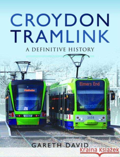 Croydon Tramlink: A Definitive History Gareth David 9781526719539