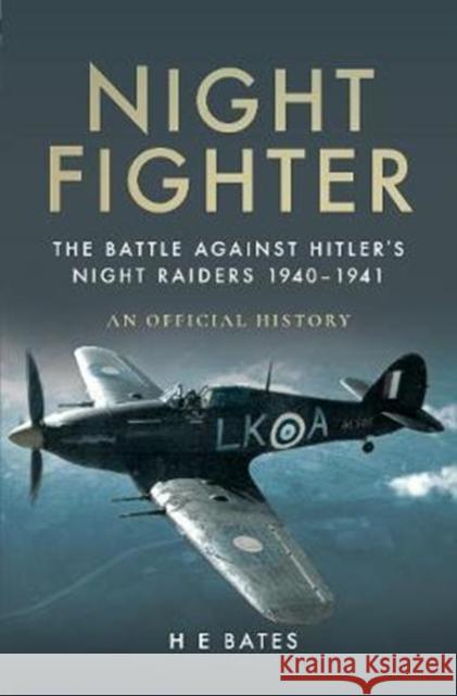 Night Fighter: The Battle Against Hitler's Night Raiders 1940 - 1941 H. E. Bates 9781526721020 Air World