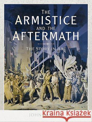 The Armistice and the Aftermath: The Story in Art John Fairley 9781526721181