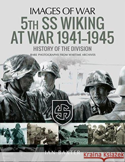 5th SS Division Wiking at War 1941-1945: History of the Division: Rare Photographs from Wartime Archives Ian Baxter 9781526721341 Pen & Sword Books Ltd