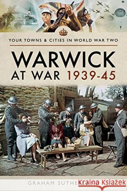Warwick at War 1939-45 Graham Sutherland 9781526722355 Pen & Sword Military