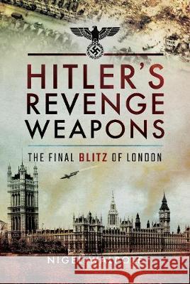 Hitler's Revenge Weapons: The Final Blitz of London Nigel Walpole 9781526722881 Pen & Sword Books