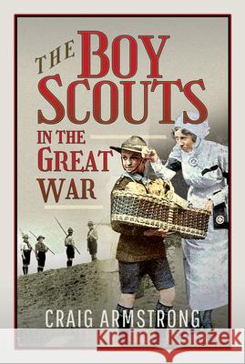 The Boy Scouts in the Great War Craig Armstrong 9781526723246