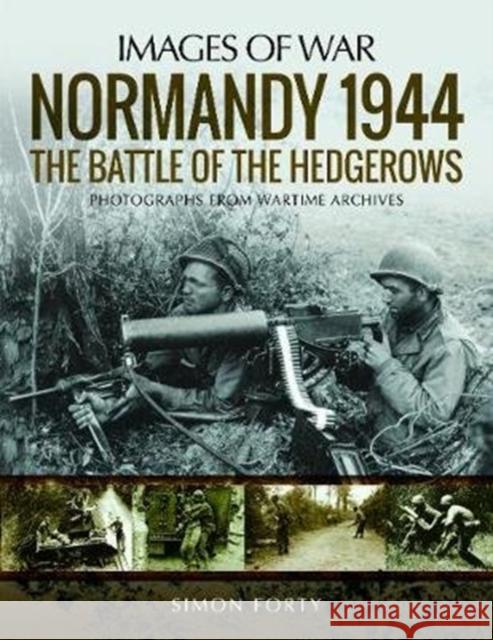 Normandy 1944: The Battle of the Hedgerows: Rare Photographs from Wartime Archives Simon Forty 9781526723710 Pen & Sword Books Ltd