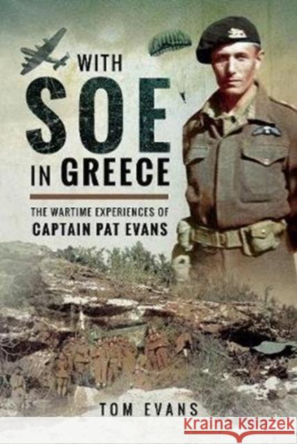 With SOE in Greece: The Wartime Experiences of Captain Pat Evans Tom Evans 9781526725134 Pen & Sword Books