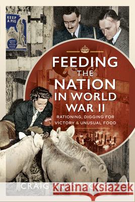 Feeding the Nation in World War II: Rationing, Digging for Victory and Unusual Food Craig Armstrong 9781526725172 Pen & Sword Books Ltd