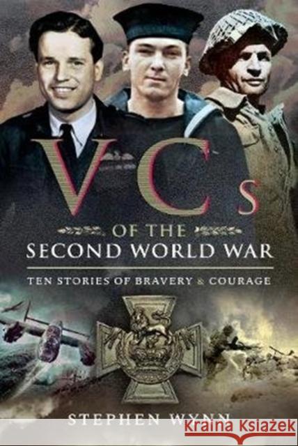 Vcs of the Second World War: Ten Stories of Bravery and Courage Stephen Wynn 9781526725806