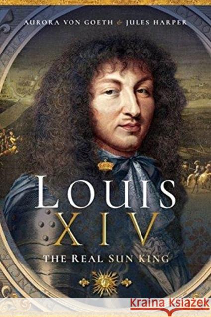 Louis XIV, the Real Sun King Jules Harper Aurora Vo 9781526726391 Pen & Sword Books Ltd