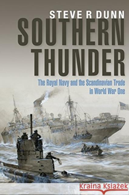 Southern Thunder: The Royal Navy and the Scandinavian Trade in World War One Dunn, Steve   9781526726636