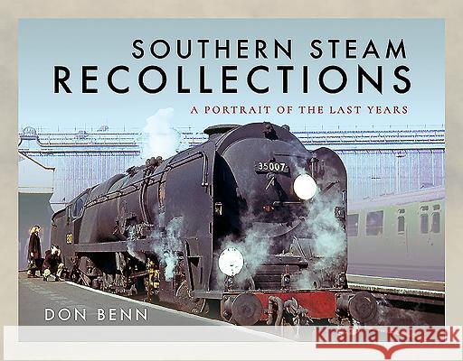 Southern Steam Recollections: A Portrait of the Last Years Don Benn   9781526726896 Pen & Sword Transport