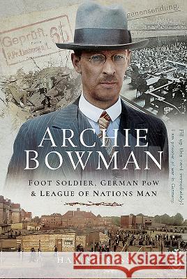 Archie Bowman: Foot Soldier, German POW and League of Nations Man Hamish Ross 9781526728050 Pen & Sword Books