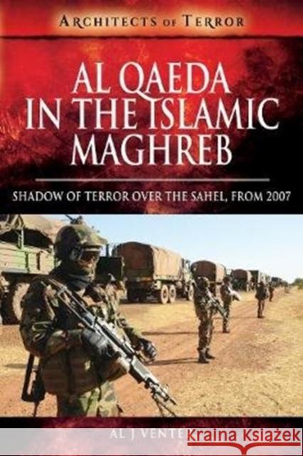 Al Qaeda in the Islamic Maghreb: Shadow of Terror over The Sahel, from 2007 Al J. Venter 9781526728739 Pen & Sword Books Ltd
