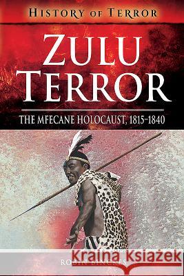 Zulu Terror: The Mfecane Holocaust, 1815-1840 Robin Binckes 9781526728890 Pen and Sword Military