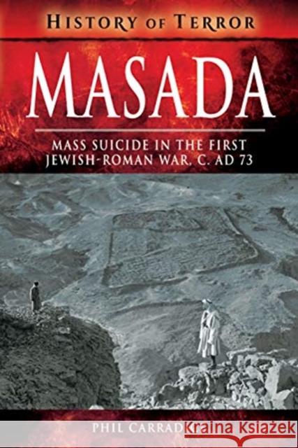 Masada: Mass Sucide in the First Jewish-Roman War, c. AD 73 Phil Carradice 9781526728975