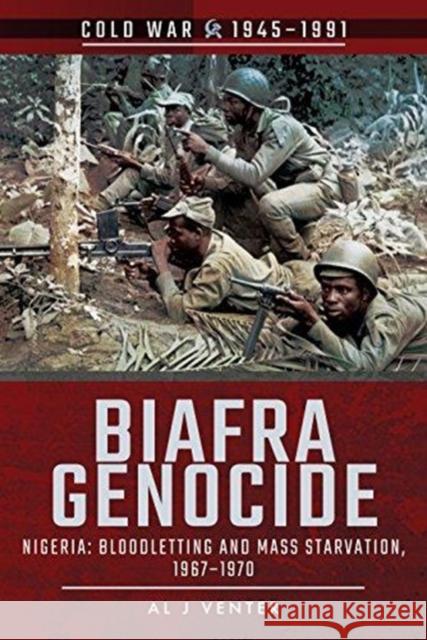 Biafra Genocide: Nigeria: Bloodletting and Mass Starvation, 1967-1970 Al J. Venter 9781526729132 Pen & Sword Books