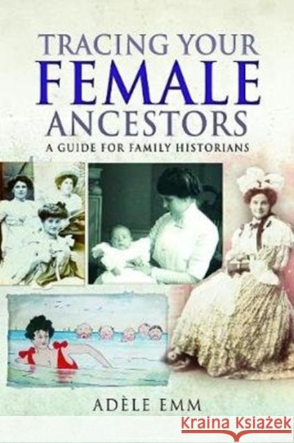 Tracing Your Female Ancestors: A Guide for Family Historians Adele Emm 9781526730138 Pen & Sword Books Ltd